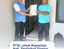 PTSL untuk Kepastian Hak,Sertipikat Di antar ke  Rumah Warga